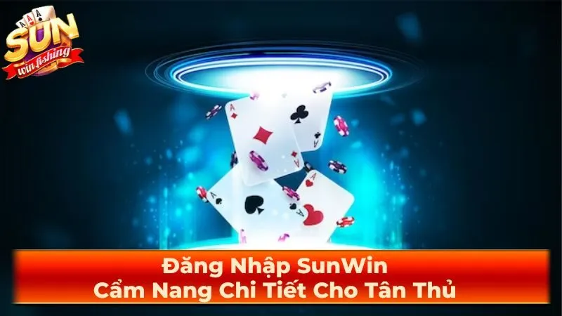 Đăng Nhập SunWin: Cẩm Nang Chi Tiết Cho Tân Thủ