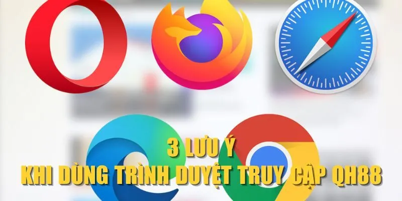 3 lưu ý khi dùng trình duyệt truy cập QH88