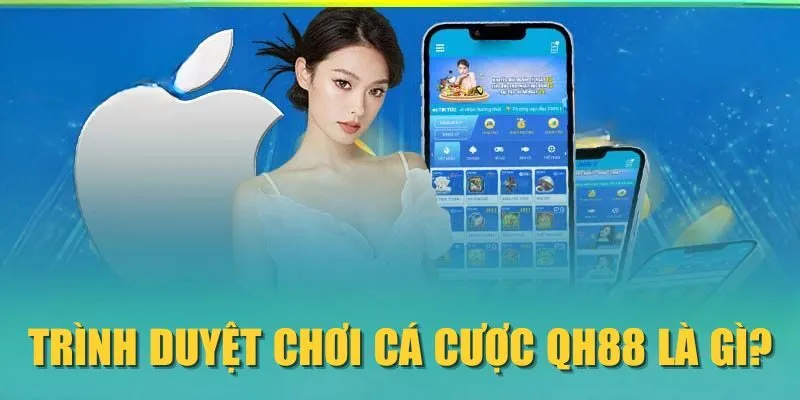 Trình duyệt chơi cá cược QH88 là gì?