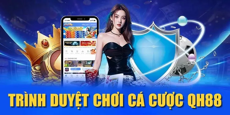 Trình duyệt chơi cá cược qh88 siêu mượt